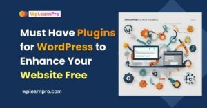 13 must have plugins for WordPress – Enhance Your Website Free