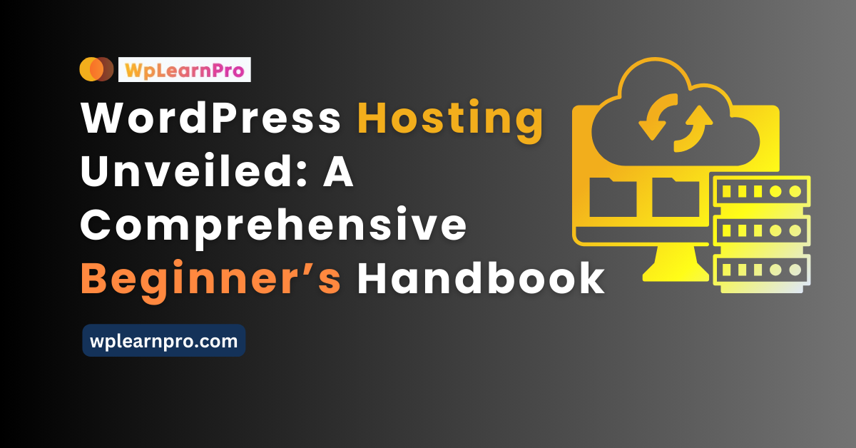 WordPress Hosting Unveiled: A Comprehensive Beginner’s Handbook