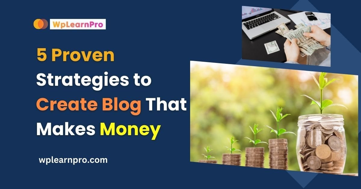 5 Proven Strategies to Create Blog That Makes Money
